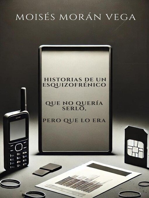 Title details for Historias de un esquizofrénico que no quería serlo pero que lo era. by Moisés Morán Vega - Wait list